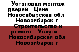 Установка монтаж дверей › Цена ­ 1 000 - Новосибирская обл., Новосибирск г. Строительство и ремонт » Услуги   . Новосибирская обл.,Новосибирск г.